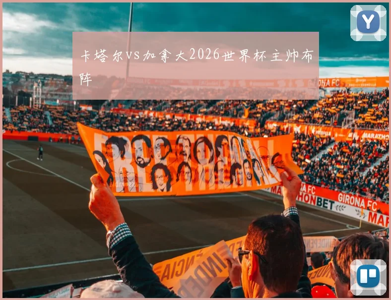 卡塔尔vs加拿大2026世界杯主帅布阵