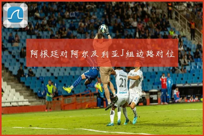 阿根廷对阿尔及利亚J组边路对位