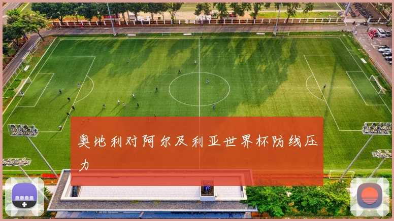 奥地利对阿尔及利亚世界杯防线压力