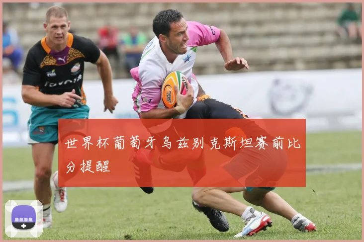 世界杯葡萄牙乌兹别克斯坦赛前比分提醒