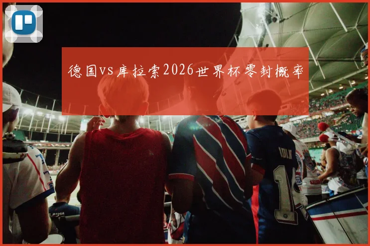 德国vs库拉索2026世界杯零封概率